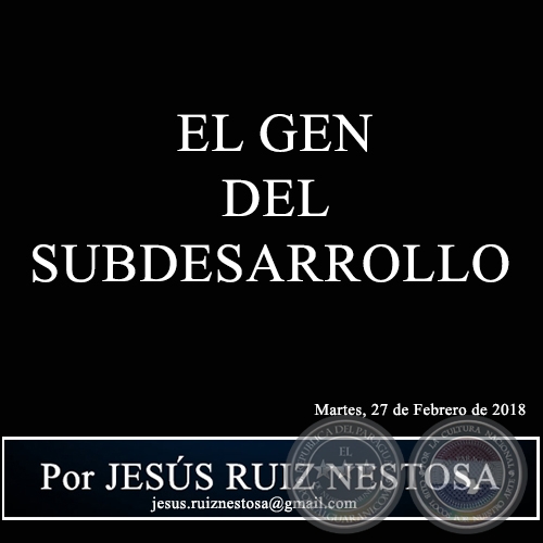 EL GEN DEL SUBDESARROLLO - Por JESÚS RUIZ NESTOSA - Martes, 27 de Febrero de 2018